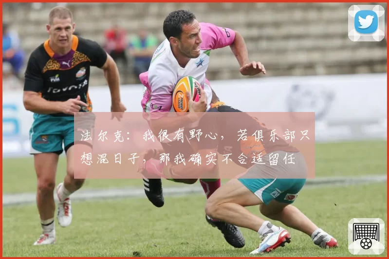 法尔克：我很有野心，若俱乐部只想混日子，那我确实不合适留任