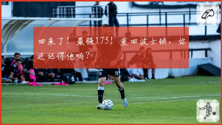回来了!最强175!重回波士顿,你还记得他吗?