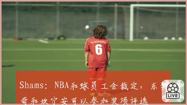 Shams：NBA和球员工会裁定，东契奇和坎宁安可以参加奖项评选