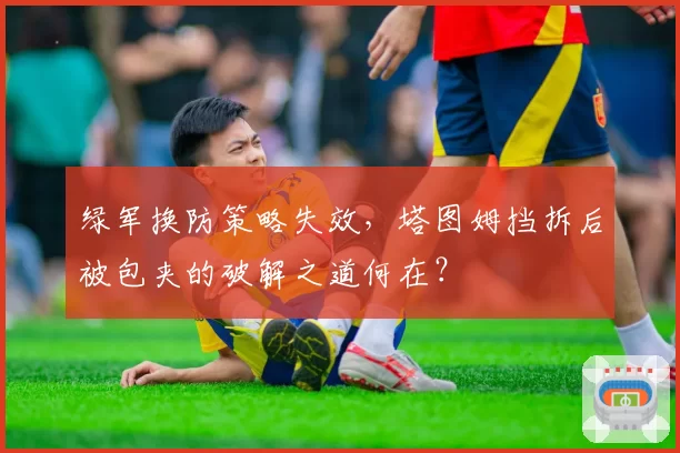 绿军换防策略失效,塔图姆挡拆后被包夹的破解之道何在?