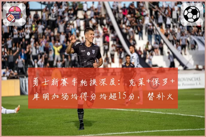 勇士新赛季轮换深度:克莱+保罗+库明加场均得分均超15分,替补火力联盟第一?